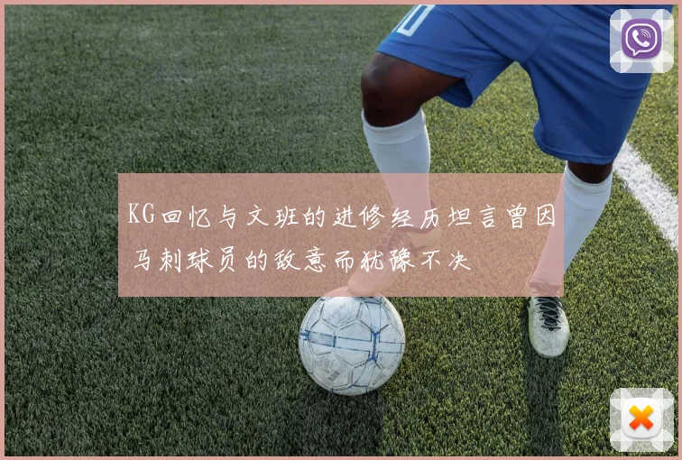 KG回忆与文班的进修经历坦言曾因马刺球员的敌意而犹豫不决