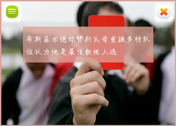 希斯菲尔德称赞科瓦奇重振多特队伍认为他是最佳教练人选